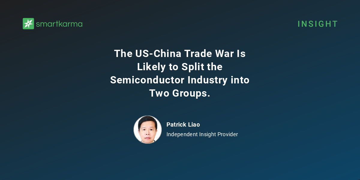 The US-China Trade War Is Likely to Split the Semiconductor Industry ...