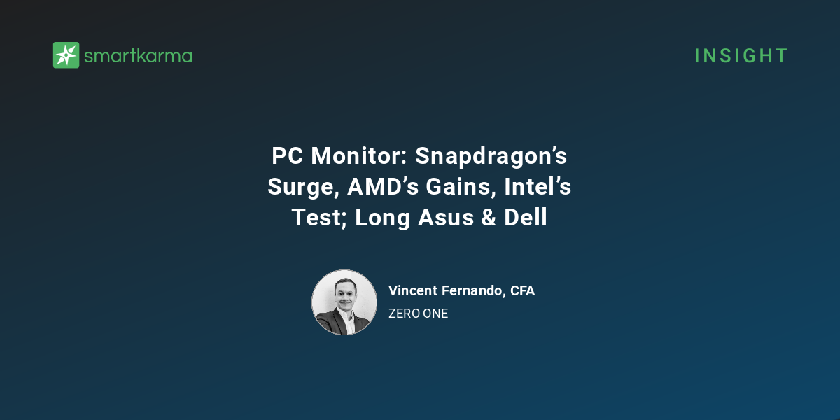 PC Monitor: Snapdragon’s Surge, AMD’s Gains, Intel’s Test; Long Asus ...