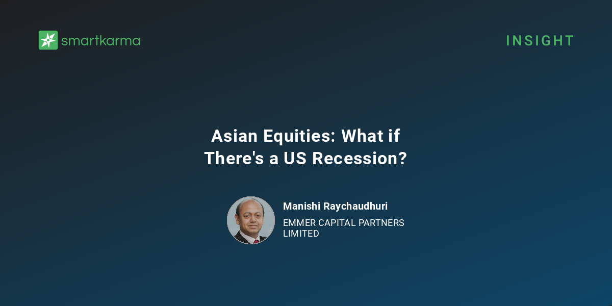 Recession Example Asia Asian Equities: What if There's a US Recession? - Manishi Raychaudhuri