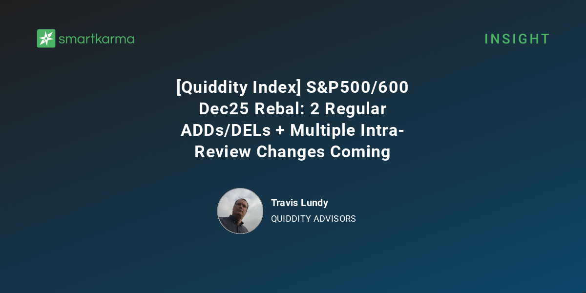 [Quiddity Index] S&P500/600 Dec25 Rebal: 2 Regular ADDs/DELs + Multiple ...