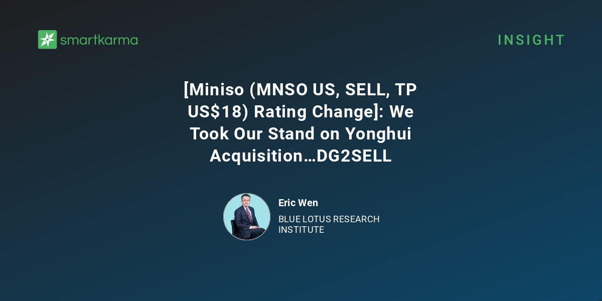 [Miniso (MNSO US, SELL, TP US$18) Rating Change]: We Took Our Stand on ...